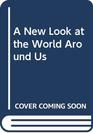 A New Look at the World Around Us