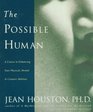 The Possible Human : A Course in Enhancing Your Physical, Mental, and Creative Abilities