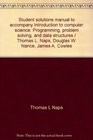 Student solutions manual to accompany Introduction to computer science Programming problem solving and data structures / Thomas L Naps Douglas W Nance James A Cowles