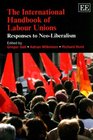 The International Handbook of Labour Unions Responses to NeoLiberalism