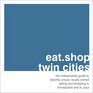 eatshoptwin cities the indispensable guide to stylishly unique locally owned eating and shopping