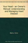 Your Heart  an Owner's Manual Understanding and Managing Heart Disease