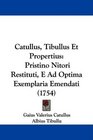 Catullus Tibullus Et Propertius Pristino Nitori Restituti E Ad Optima Exemplaria Emendati