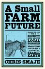 A Small Farm Future Making the Case for a Society Built Around Local Economies SelfProvisioning Agricultural Diversity and a Shared Earth