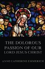 The Dolorous Passion of Our Lord Jesus Christ Unabridged Edition