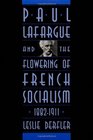 Paul Lafargue and the Flowering of French Socialism 18821911