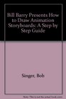 Bill Barry Presents How to Draw Animation Storyboards A Step by Step Guide