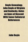 Boyle Genealogy John Boyle of Virginia and Kentucky Notes on Lines of Descent With Some Collateral References