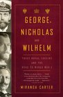 George, Nicholas and Wilhelm: Three Royal Cousins and the Road to World War I