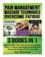 Pain Management Massage Techniques Overcome Fatigue 3 Books in 1 World's Best Pain Reduction Strategies Easy To Master Massage Techniques   Techniques and How To Overcome Fatigue