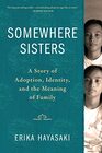 Somewhere Sisters A Story of Adoption Identity and the Meaning of Family