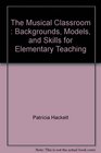The Musical Classroom  Backgrounds Models and Skills for Elementary Teaching