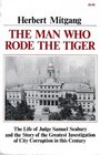 The Man Who Rode the Tiger The Life of Judge Samuel Seabury and the Story of the Greatest Investigation of City Corruption in This Century