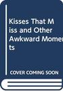 Kisses That Miss and Other Awkward Moments