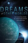 Dreams of Other Worlds The Amazing Story of Unmanned Space Exploration