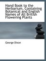 Hand Book to the Herbarium Containing Botanical and English Names of All British Flowering Plants