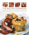 The Bacon Cookbook More Than Just Breakfast  50 Irresistible Recipes For AllDay Eating