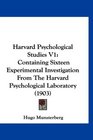 Harvard Psychological Studies V1 Containing Sixteen Experimental Investigation From The Harvard Psychological Laboratory