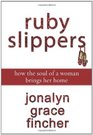 Ruby Slippers How the Soul of a Woman Brings Her Home