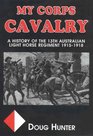 My Corps Cavalry  A History of the 13th Australian Light Horse Regiment 1915  1918