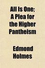 All Is One A Plea for the Higher Pantheism