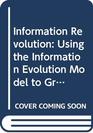 Information Revolution Using the Information Evolution Model to Grow Your Business