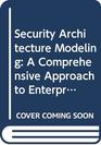 Security Architecture Modeling A Comprehensive Approach to Enterprise Risk Management