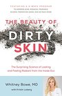 The Beauty of Dirty Skin: The Surprising Science of Looking and Feeling Radiant from the Inside Out