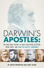 Darwin's Apostles The Men Who Fought to Have Evolution Accepted Their Times and How the Battle Continues