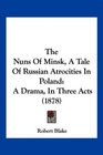The Nuns Of Minsk A Tale Of Russian Atrocities In Poland A Drama In Three Acts