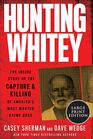 Hunting Whitey The Inside Story of the Capture  Killing of America's Most Wanted Crime Boss