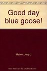 Good day blue goose