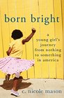 Born Bright A Young Girl's Journey from Nothing to Something in America