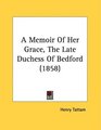 A Memoir Of Her Grace The Late Duchess Of Bedford