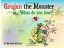 Grogan the Monster InWhat Do You Love
