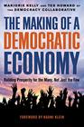The Making of a Democratic Economy How to Build Prosperity for the Many Not the Few