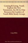 Coming  Going Youth Explore the New Testament An AllInOne Resource for Leaders of Youth Bible Study Groups