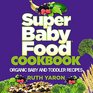 Super Baby Food Cookbook Organic Baby and Toddler Recipes
