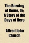 The Burning of Rome Or A Story of the Days of Nero