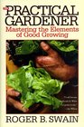The Practical Gardener Mastering the Elements of Good Growing