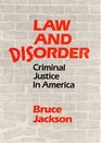 Law and Disorder CRIMINAL JUSTICE IN AMERICA
