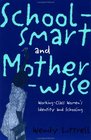 Schoolsmart and Motherwise WorkingClass Women's Identity and Schooling