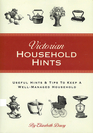 Victorian Household Hints/Useful Hints  Tips to Keep a Well Managed Household