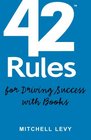 42 Rules for Driving Success With Books Success Stories of Corporate and Author Thought Leadership