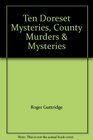 Ten Doreset Mysteries County Murders  Mysteries