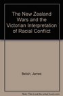 The New Zealand Wars and the Victorian Interpretation of Racial Conflict