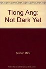 Tiong Ang Not Dark Yet