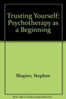 Trusting Yourself Psychotherapy as a Beginning