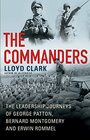 The Commanders The Leadership Journeys of George Patton Bernard Montgomery and Erwin Rommel