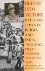 Defeat Into Victory Battling Japan in Burma and India 19421945